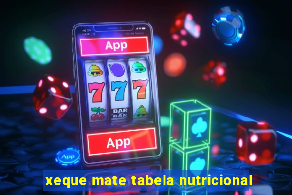 xeque mate tabela nutricional